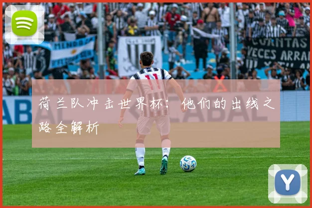 荷兰队冲击世界杯：他们的出线之路全解析